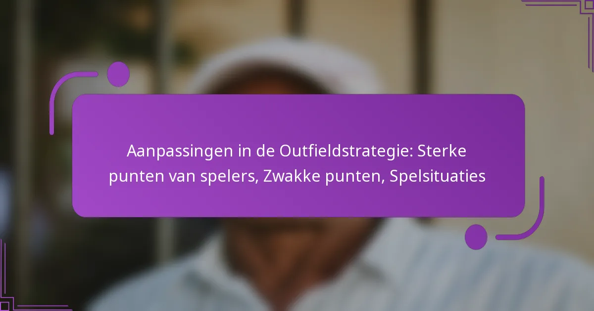 Aanpassingen in de Outfieldstrategie: Sterke punten van spelers, Zwakke punten, Spelsituaties