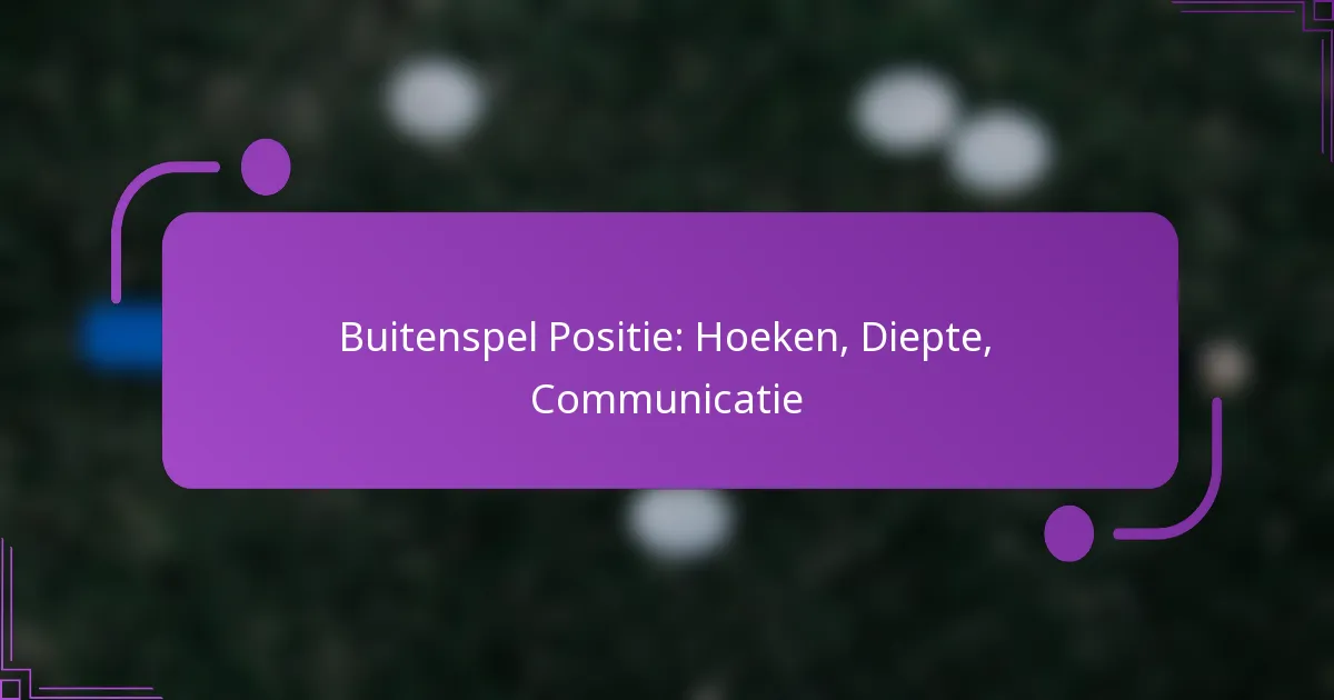 Buitenspel Positie: Hoeken, Diepte, Communicatie