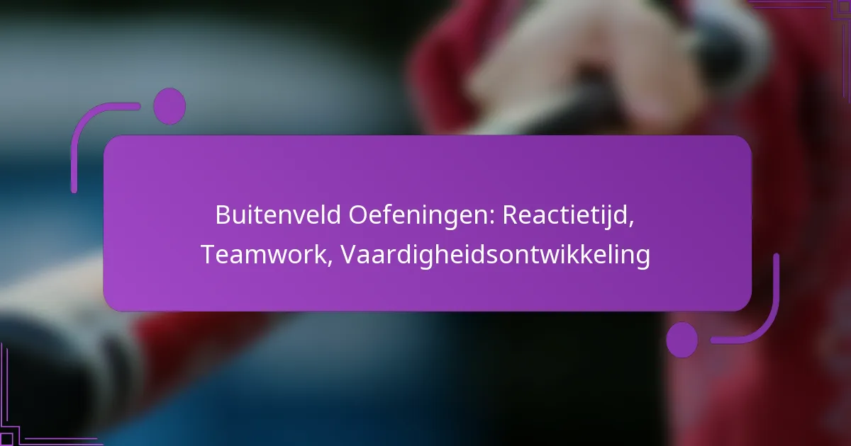 Buitenveld Oefeningen: Reactietijd, Teamwork, Vaardigheidsontwikkeling