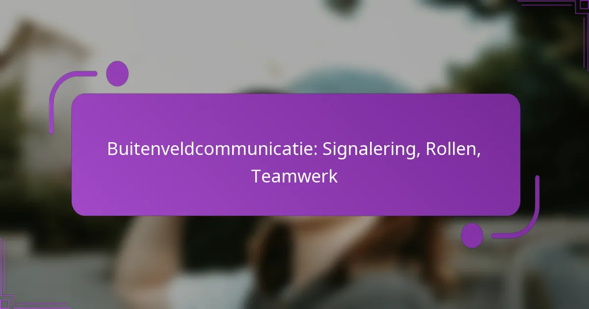 Buitenveldcommunicatie: Signalering, Rollen, Teamwerk
