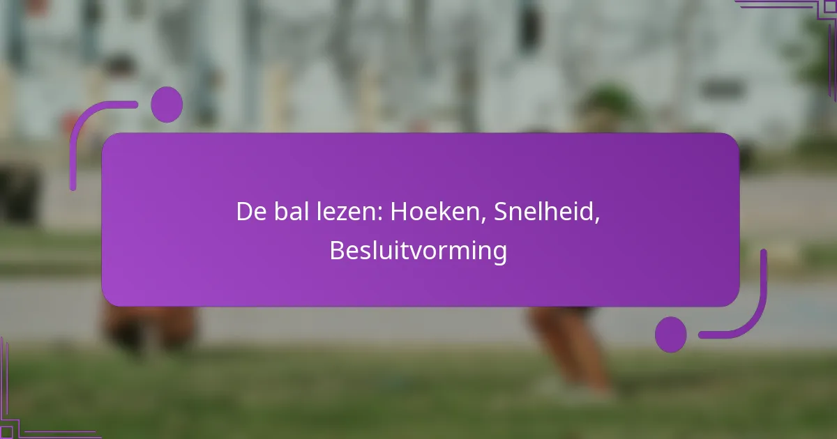 De bal lezen: Hoeken, Snelheid, Besluitvorming