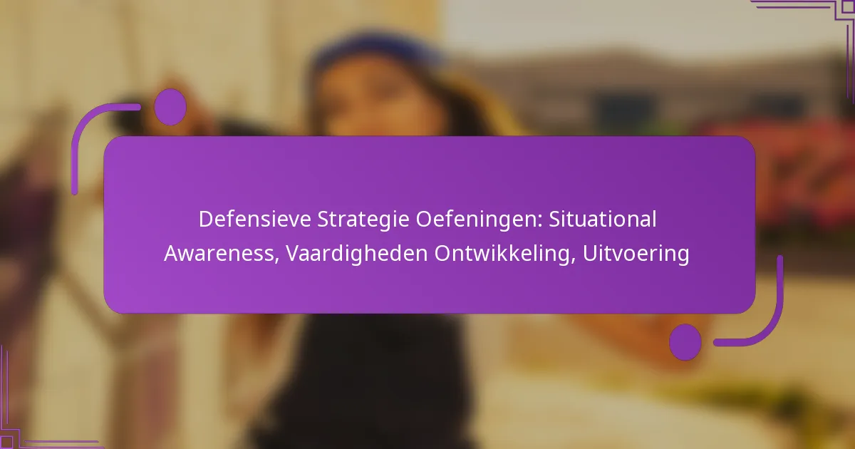 Defensieve Strategie Oefeningen: Situational Awareness, Vaardigheden Ontwikkeling, Uitvoering