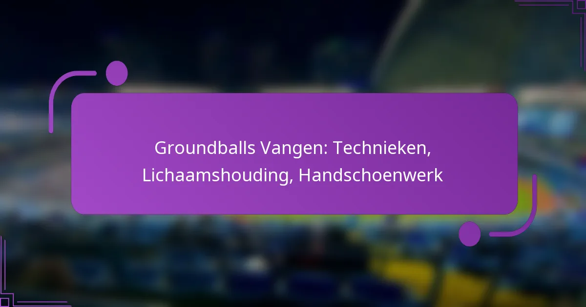 Groundballs Vangen: Technieken, Lichaamshouding, Handschoenwerk