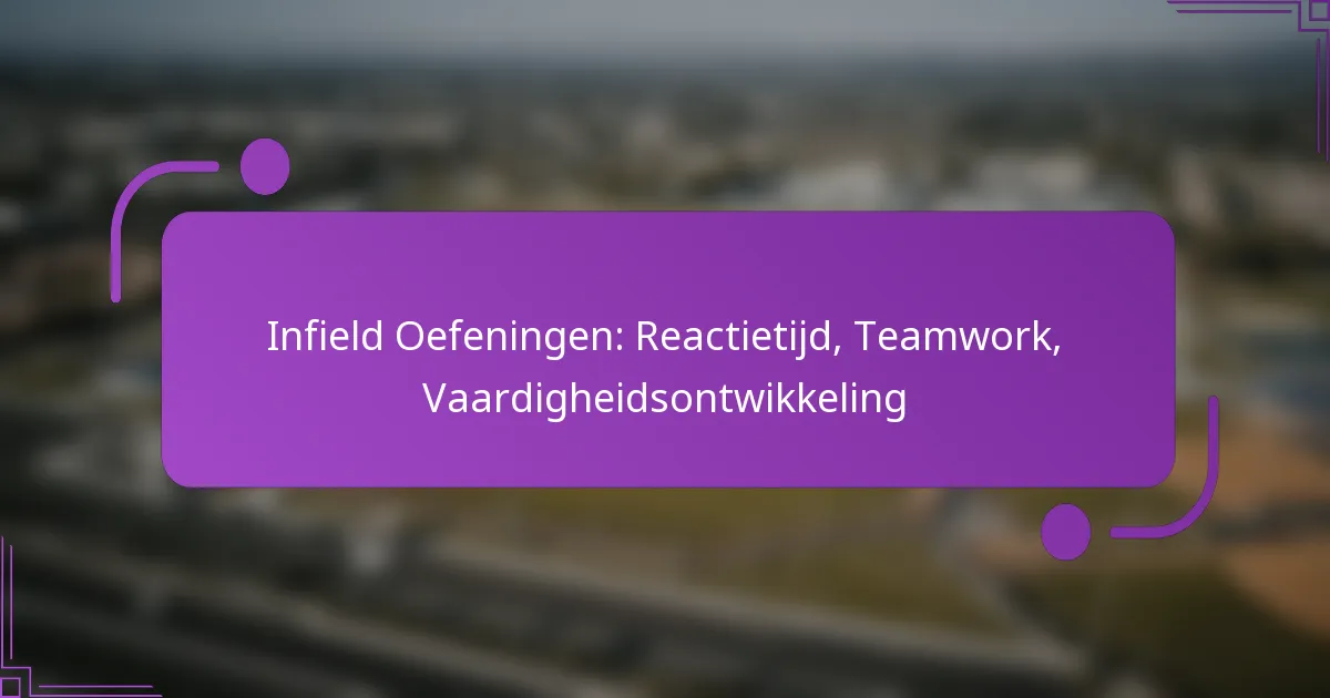 Infield Oefeningen: Reactietijd, Teamwork, Vaardigheidsontwikkeling