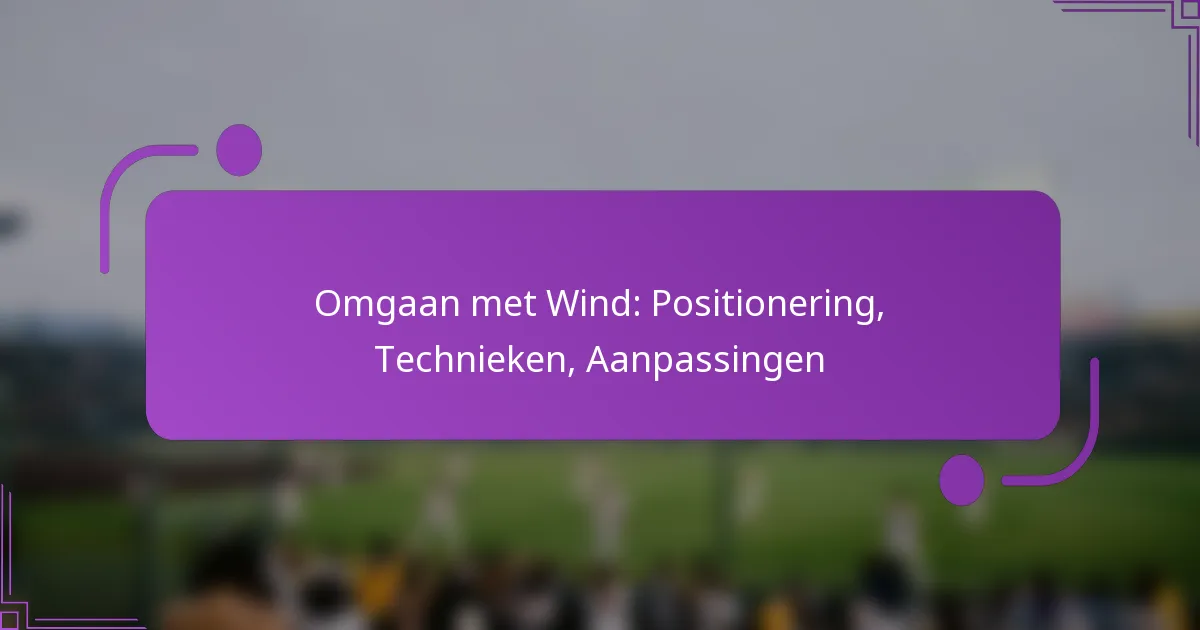Omgaan met Wind: Positionering, Technieken, Aanpassingen