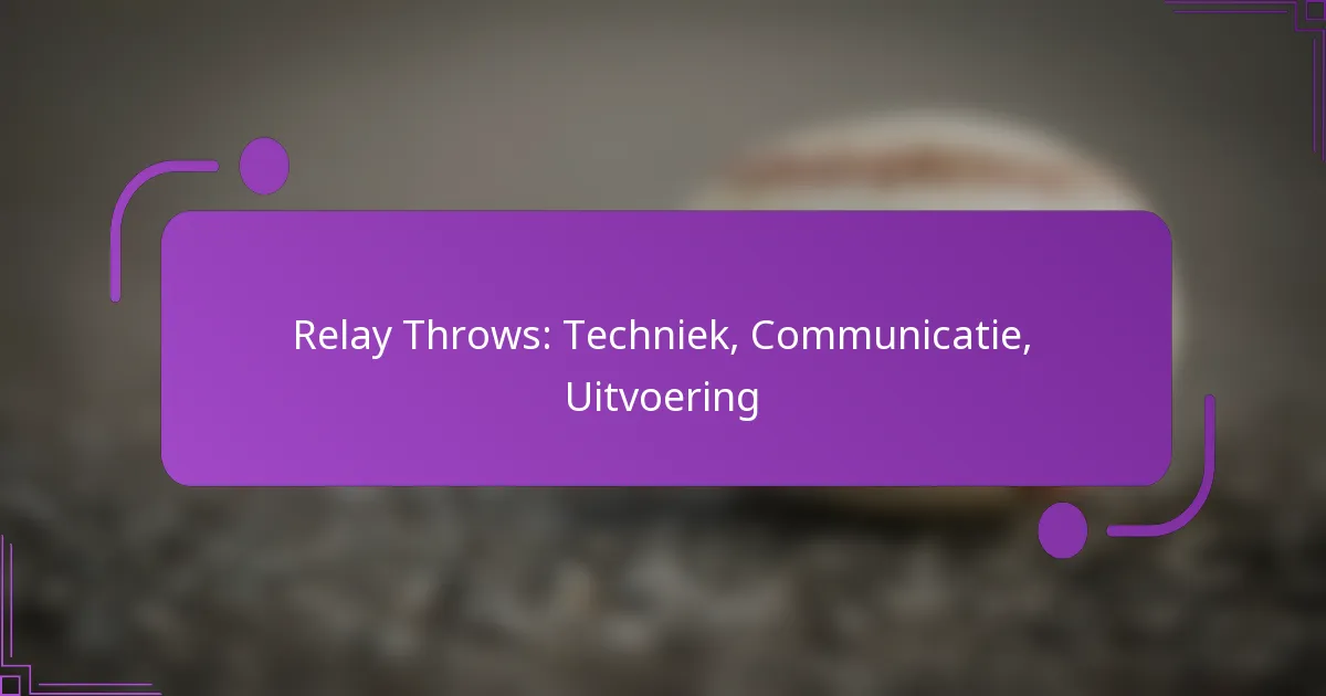 Relay Throws: Techniek, Communicatie, Uitvoering