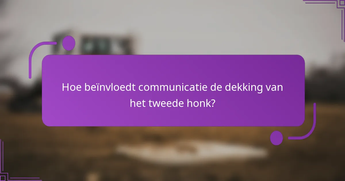 Hoe beïnvloedt communicatie de dekking van het tweede honk?