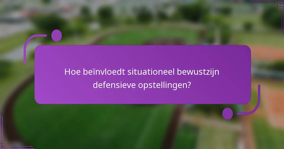 Hoe beïnvloedt situationeel bewustzijn defensieve opstellingen?