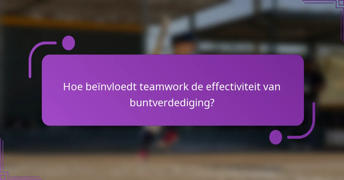 Hoe beïnvloedt teamwork de effectiviteit van buntverdediging?