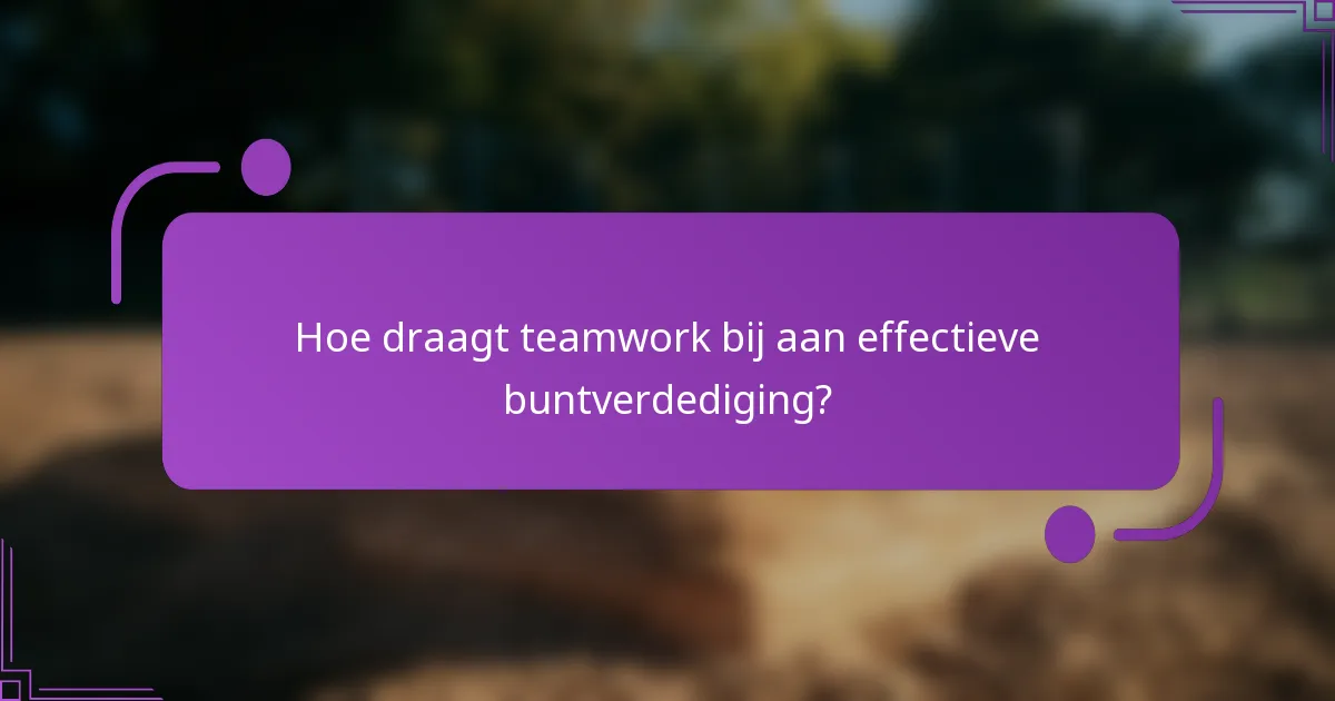 Hoe draagt teamwork bij aan effectieve buntverdediging?