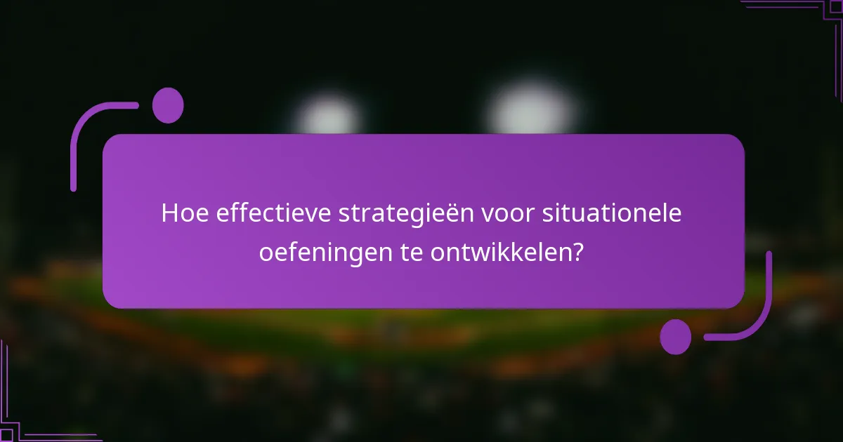 Hoe effectieve strategieën voor situationele oefeningen te ontwikkelen?