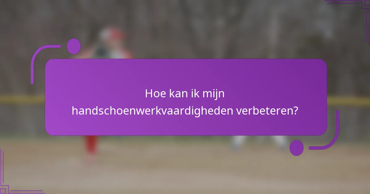 Hoe kan ik mijn handschoenwerkvaardigheden verbeteren?