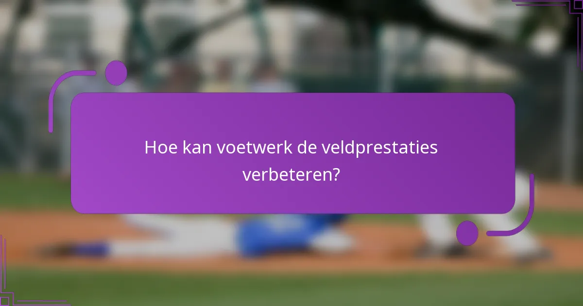 Hoe kan voetwerk de veldprestaties verbeteren?