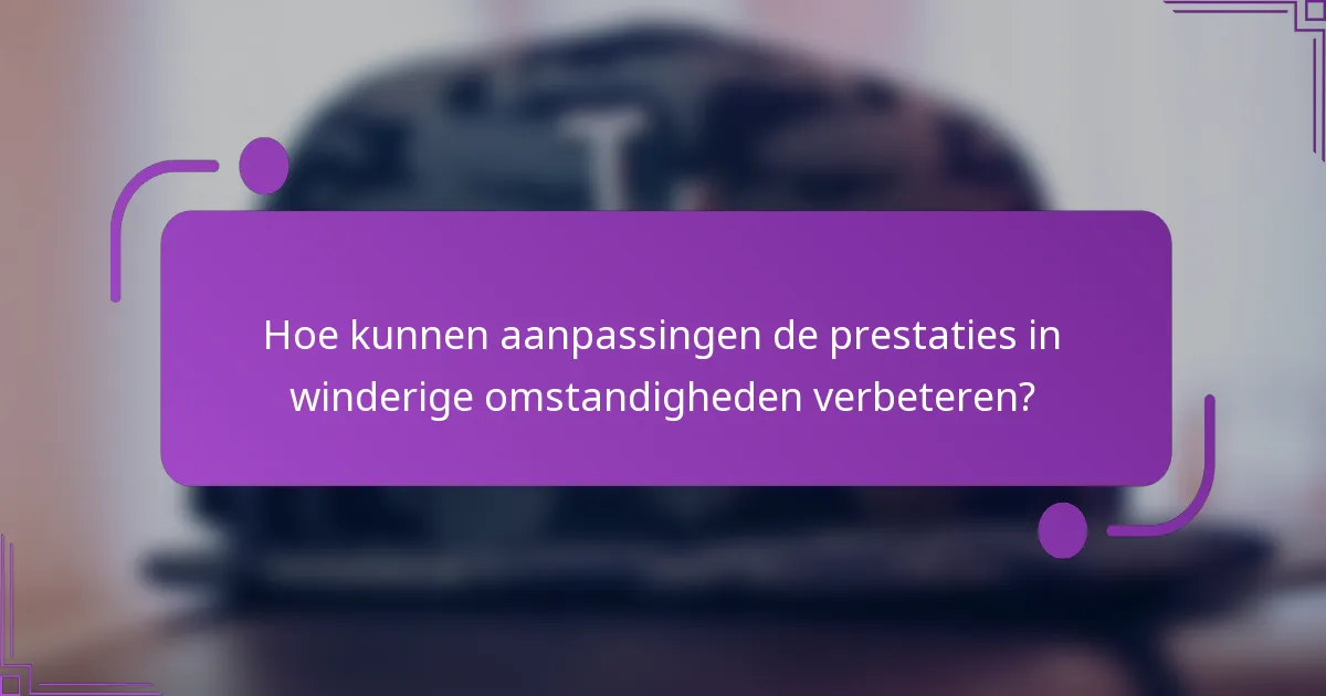 Hoe kunnen aanpassingen de prestaties in winderige omstandigheden verbeteren?