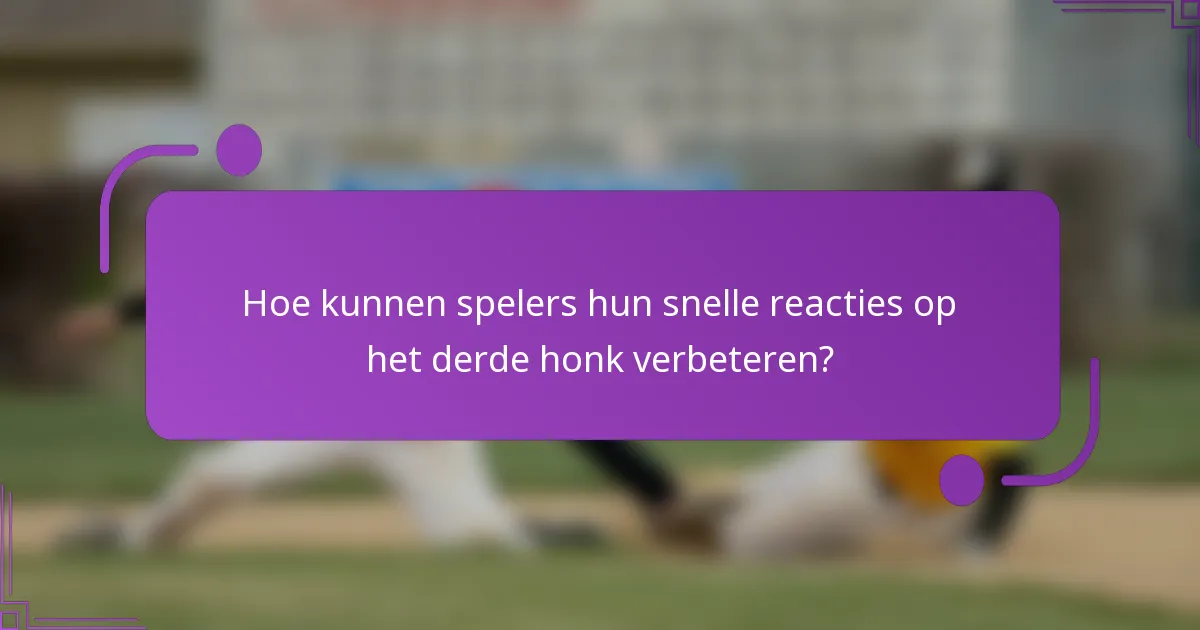 Hoe kunnen spelers hun snelle reacties op het derde honk verbeteren?