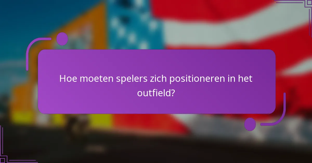 Hoe moeten spelers zich positioneren in het outfield?
