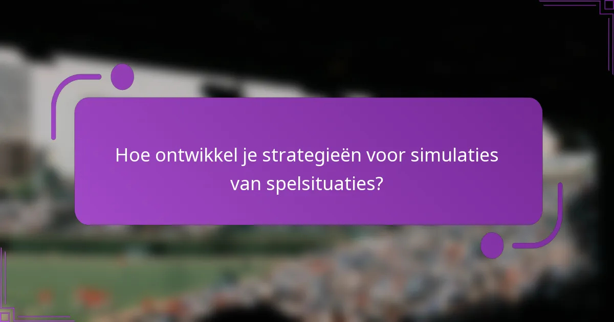 Hoe ontwikkel je strategieën voor simulaties van spelsituaties?