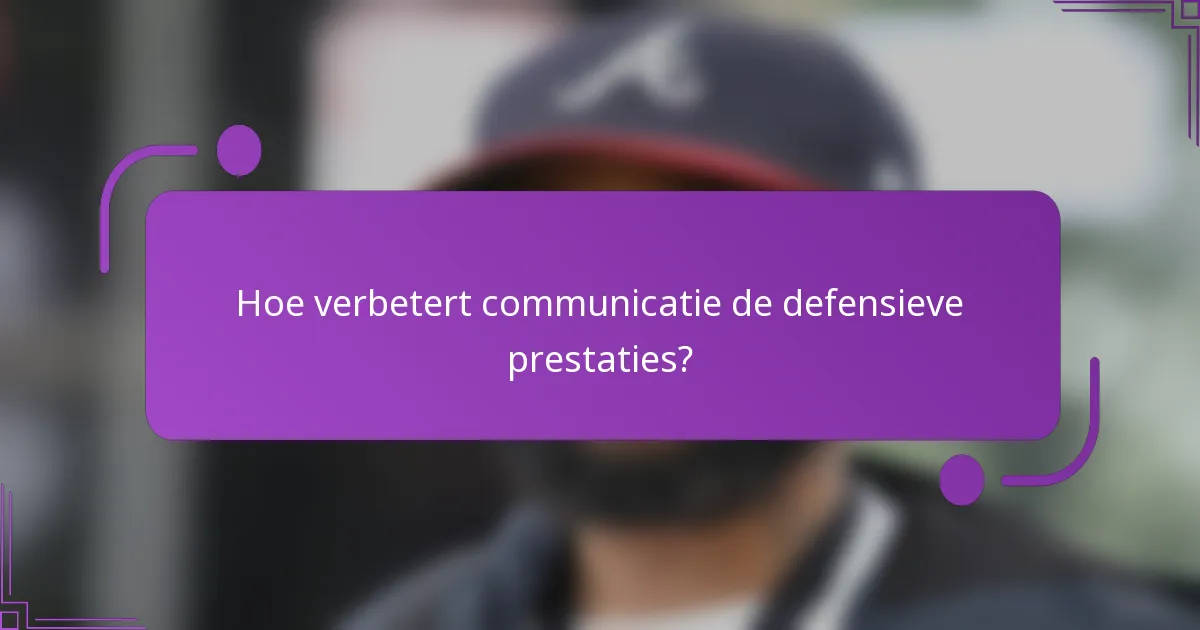 Hoe verbetert communicatie de defensieve prestaties?