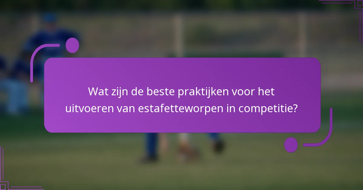 Wat zijn de beste praktijken voor het uitvoeren van estafetteworpen in competitie?