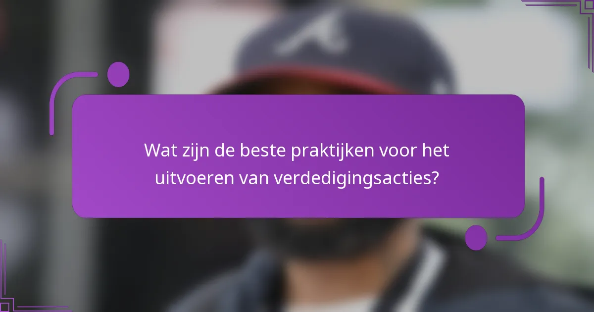 Wat zijn de beste praktijken voor het uitvoeren van verdedigingsacties?
