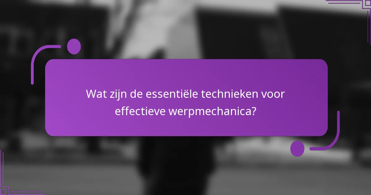Wat zijn de essentiële technieken voor effectieve werpmechanica?