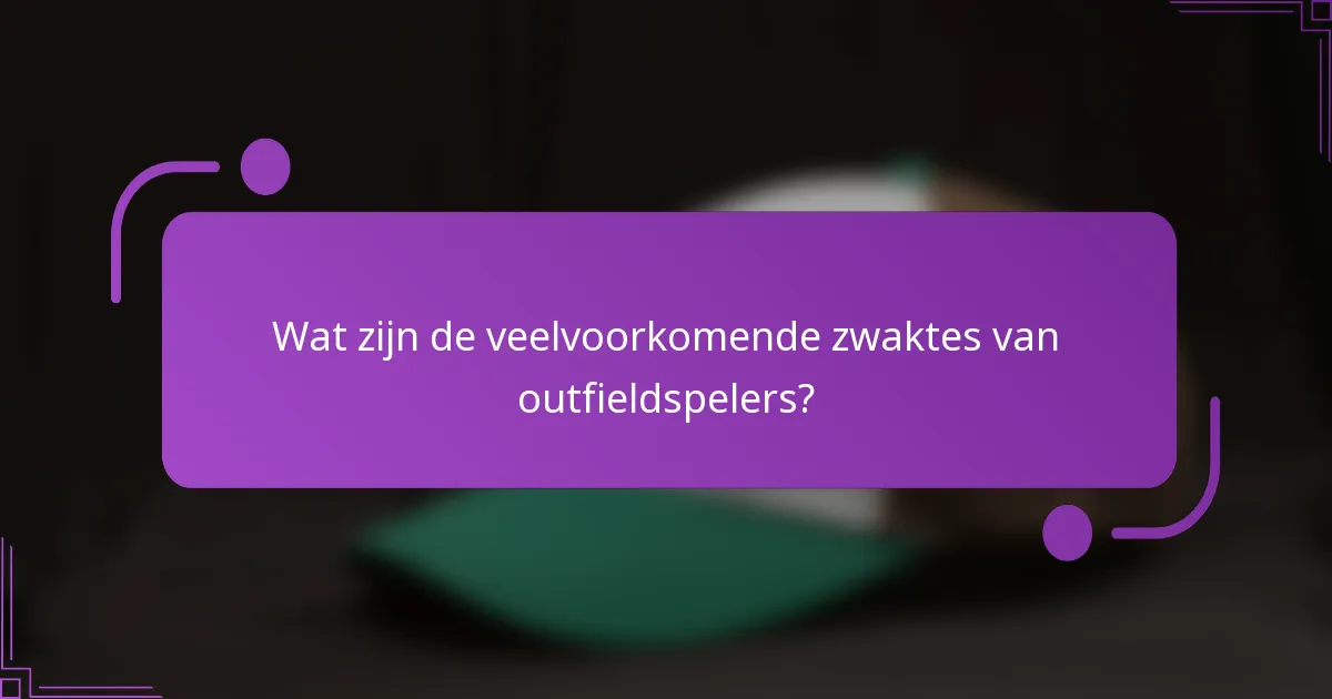 Wat zijn de veelvoorkomende zwaktes van outfieldspelers?