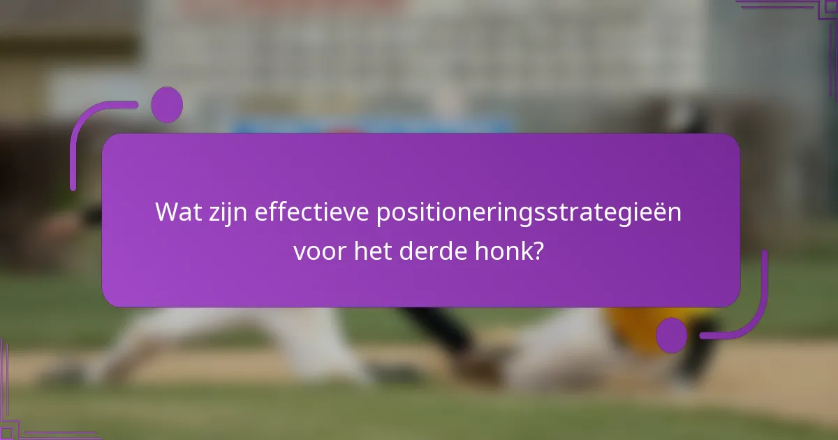 Wat zijn effectieve positioneringsstrategieën voor het derde honk?