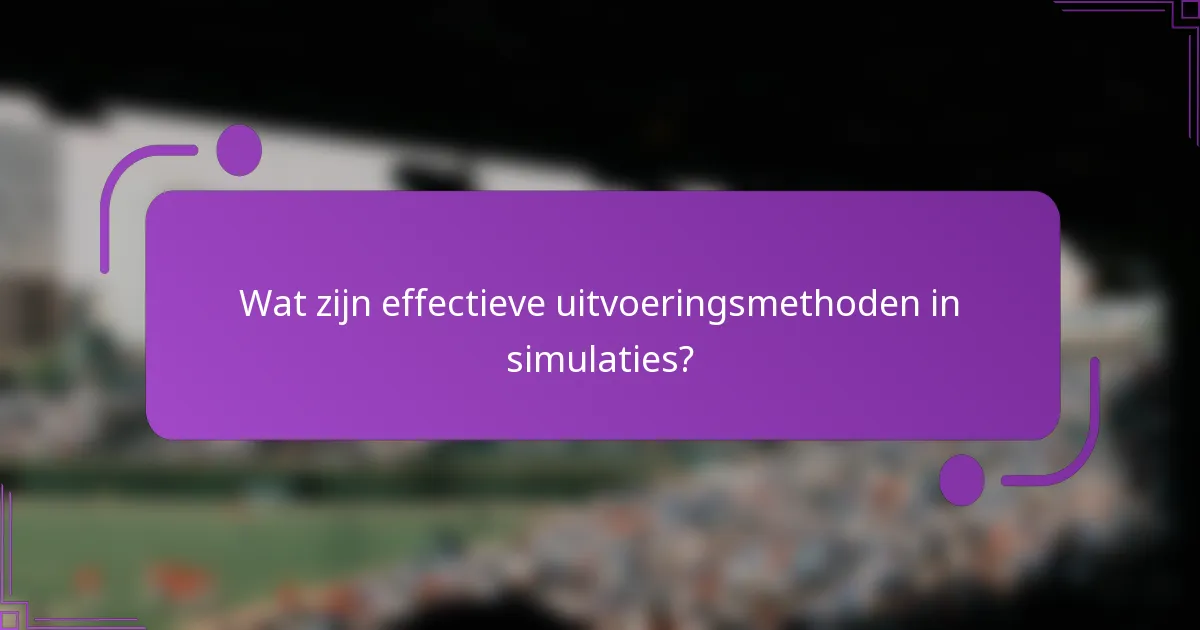 Wat zijn effectieve uitvoeringsmethoden in simulaties?