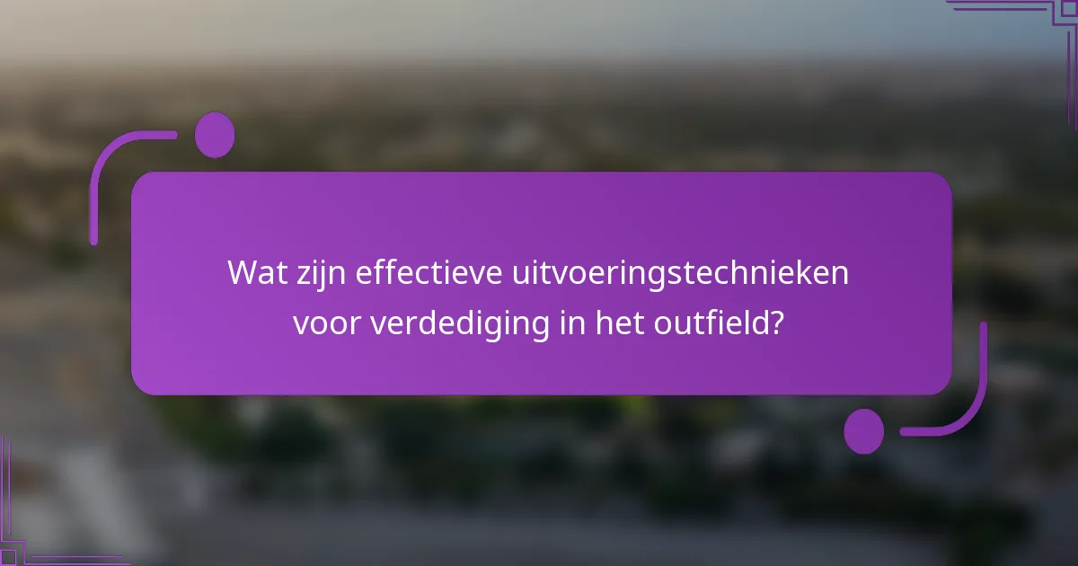 Wat zijn effectieve uitvoeringstechnieken voor verdediging in het outfield?