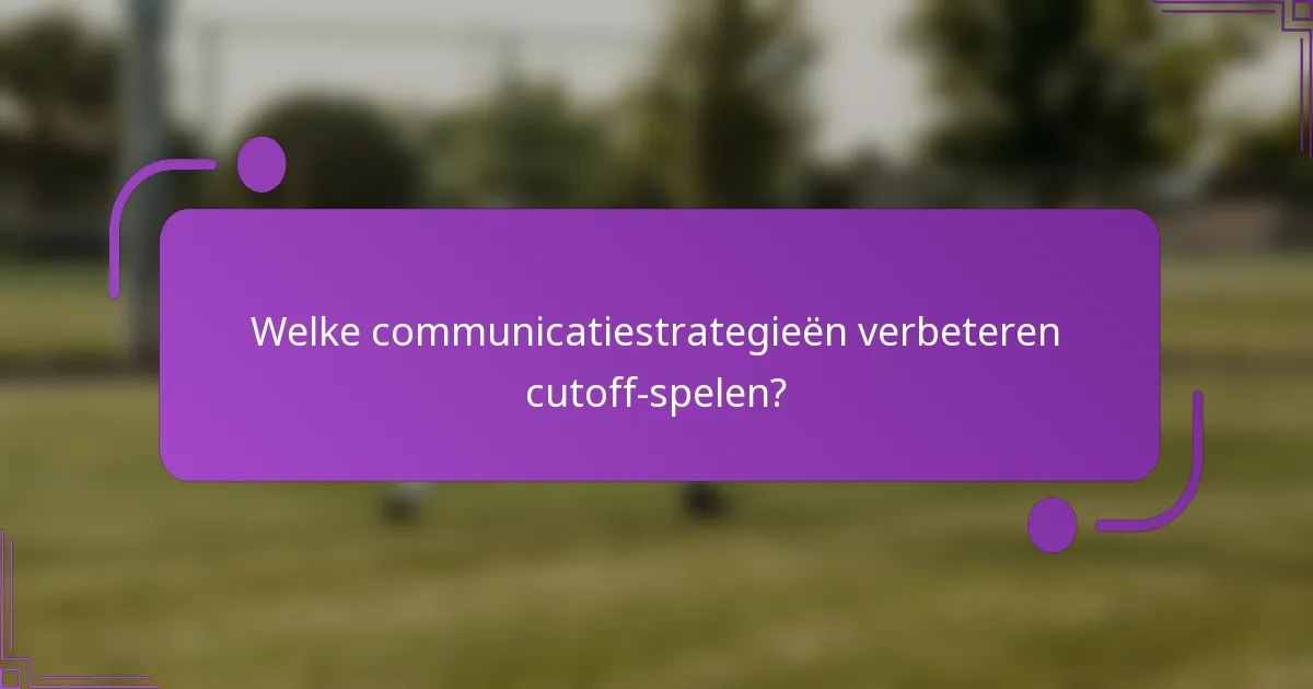 Welke communicatiestrategieën verbeteren cutoff-spelen?