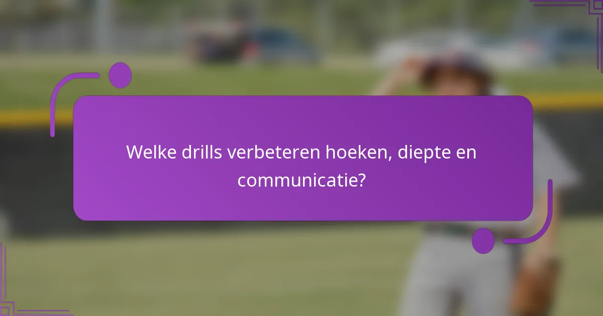 Welke drills verbeteren hoeken, diepte en communicatie?