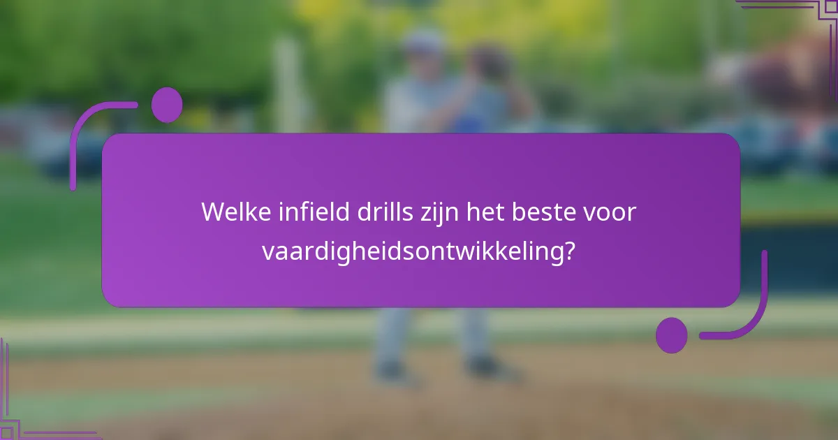 Welke infield drills zijn het beste voor vaardigheidsontwikkeling?