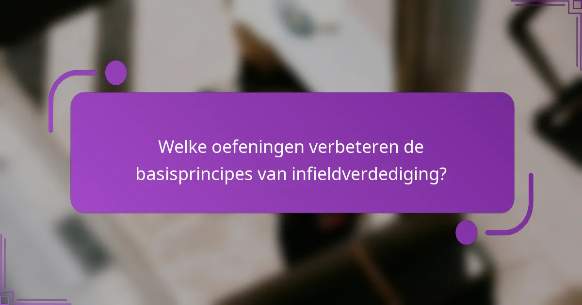 Welke oefeningen verbeteren de basisprincipes van infieldverdediging?