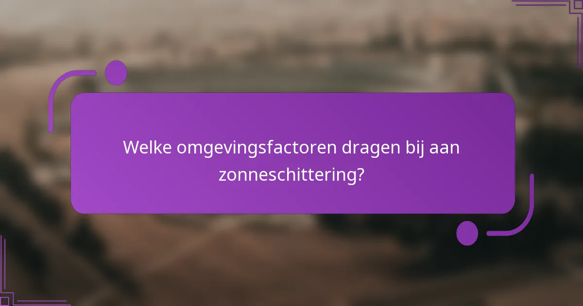 Welke omgevingsfactoren dragen bij aan zonneschittering?
