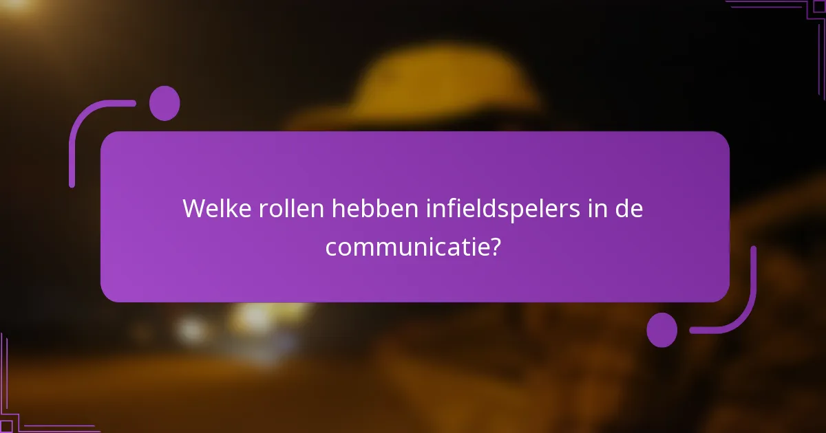Welke rollen hebben infieldspelers in de communicatie?