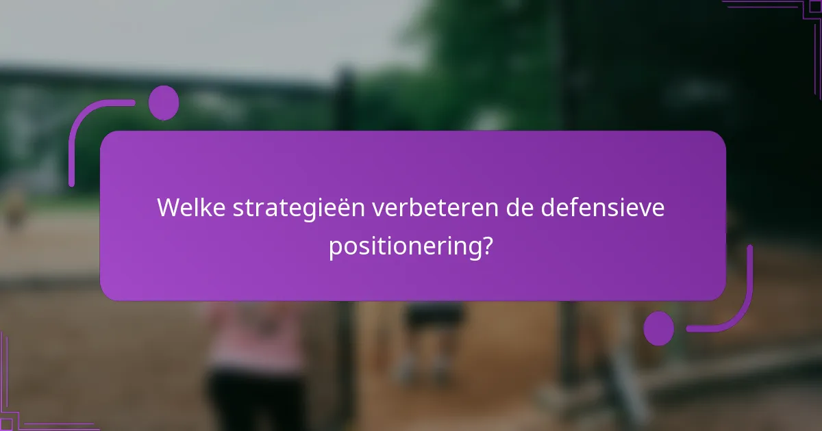 Welke strategieën verbeteren de defensieve positionering?