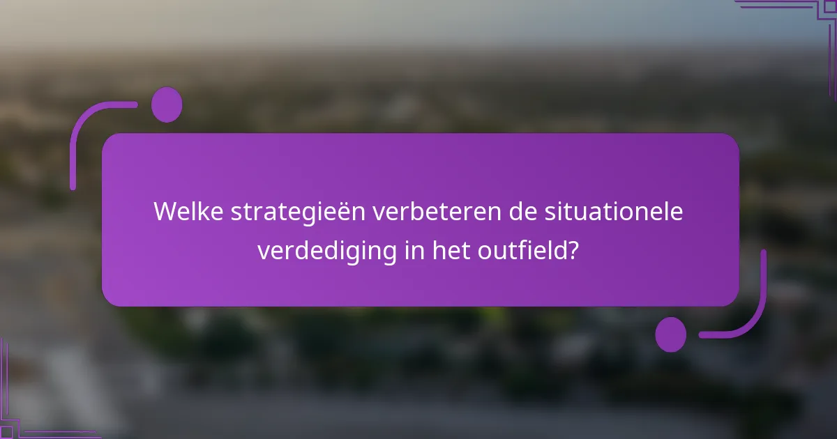 Welke strategieën verbeteren de situationele verdediging in het outfield?