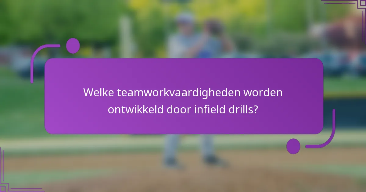 Welke teamworkvaardigheden worden ontwikkeld door infield drills?