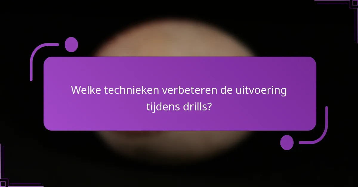 Welke technieken verbeteren de uitvoering tijdens drills?