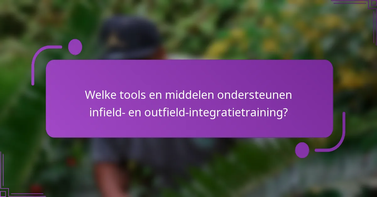 Welke tools en middelen ondersteunen infield- en outfield-integratietraining?