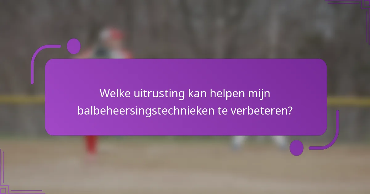 Welke uitrusting kan helpen mijn balbeheersingstechnieken te verbeteren?
